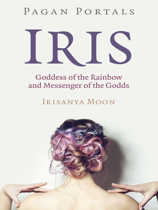 Title details for Pagan Portals--Iris, Goddess of the Rainbow and Messenger of the Godds by Irisanya Moon - Available